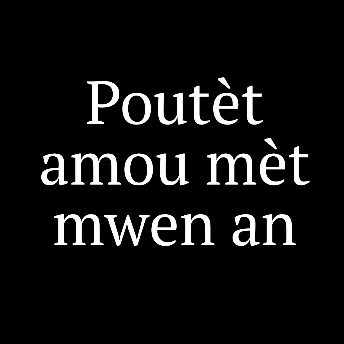 Poutèt amou mèt mwen an