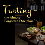 Fasting - the Almost Forgotten Discipline Display Image