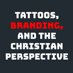 Tattoos, Branding, and the Christian Perspective Display Image