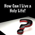 How Can I Live a Holy Life? Display Image