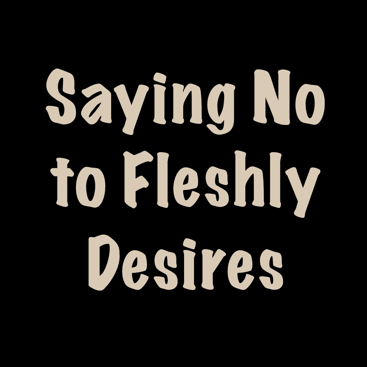 Saying No to Fleshly Desires Display Image
