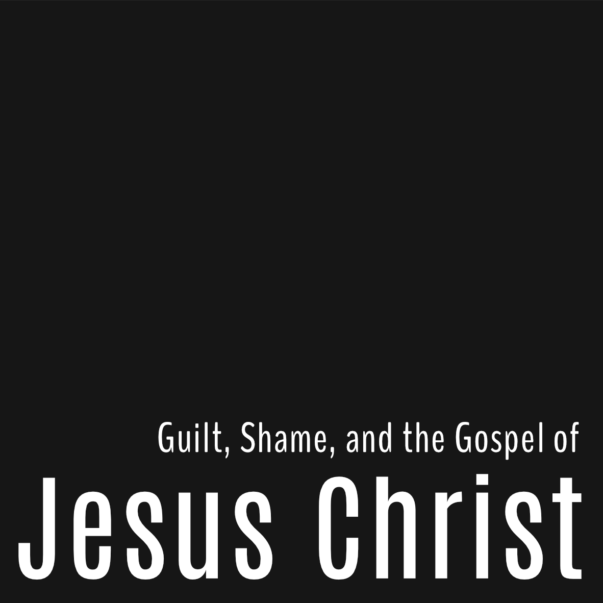 Guilt, Shame, and the Gospel of Jesus Christ Display Image
